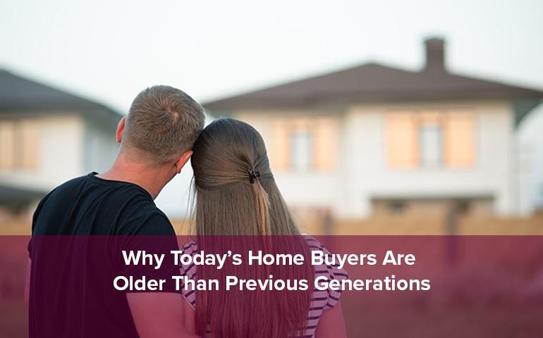 Why Today's Home Buyers Are Older Than Previous Generations